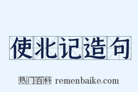 使北记造句是什么意思的图片